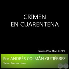 CRIMEN EN CUARENTENA - Por ANDRÉS COLMÁN GUTIÉRREZ - Sábado, 09 de Mayo de 2020